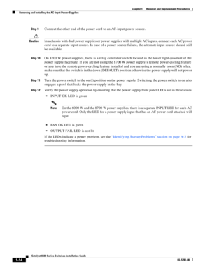 Page 2221-14
Catalyst 6500 Series Switches Installation Guide
OL-5781-08
Chapter 1      Removal and Replacement Procedures
  Removing and Installing the AC-Input Power Supplies
Step 9Connect the other end of the power cord to an AC-input power source.
CautionIn a chassis with dual power supplies or power supplies with multiple AC inputs, connect each AC power 
cord to a separate input source. In case of a power source failure, the alternate input source should still 
be available.
Step 10On 8700 W power...