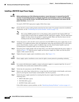Page 2261-18
Catalyst 6500 Series Switches Installation Guide
OL-5781-08
Chapter 1      Removal and Replacement Procedures
  Removing and Installing the DC-Input Power Supplies
Installing a 950 W DC-Input Power Supply
WarningBefore performing any of the following procedures, ensure that power is removed from the DC 
circuits. To ensure that all power is removed, locate the circuit breakers or fuses on the DC power 
lines that service the DC circuits. Turn OFF the DC power line circuit breakers and remove the DC...