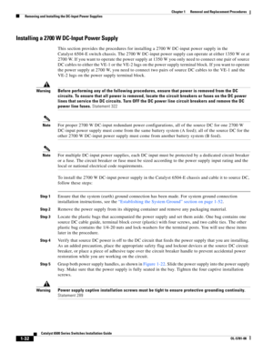 Page 2401-32
Catalyst 6500 Series Switches Installation Guide
OL-5781-08
Chapter 1      Removal and Replacement Procedures
  Removing and Installing the DC-Input Power Supplies
Installing a 2700 W DC-Input Power Supply
This section provides the procedures for installing a 2700 W DC-input power supply in the 
Catalyst 6504-E switch chassis. The 2700 W DC-input power supply can operate at either 1350 W or at 
2700 W. If you want to operate the power supply at 1350 W you only need to connect one pair of source 
DC...