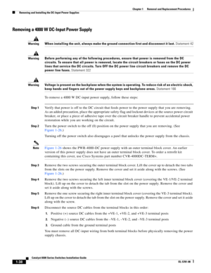 Page 2461-38
Catalyst 6500 Series Switches Installation Guide
OL-5781-08
Chapter 1      Removal and Replacement Procedures
  Removing and Installing the DC-Input Power Supplies
Removing a 4000 W DC-Input Power Supply
WarningWhen installing the unit, always make the ground connection first and disconnect it last. Statement 42
WarningBefore performing any of the following procedures, ensure that power is removed from the DC 
circuits. To ensure that all power is removed, locate the circuit breakers or fuses on the...