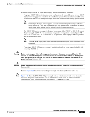 Page 2491-41
Catalyst 6500 Series Switches Installation Guide
OL-5781-08
Chapter 1      Removal and Replacement Procedures
  Removing and Installing the DC-Input Power Supplies
When installing a 4000 W DC-input power supply, observe the following guidelines:
For proper 4000 W DC-input redundant power configuration, all source DC cables for one 4000 W 
DC-input power supply must come from the same battery system (A feed), and all source DC cables 
for the second 4000 W DC-input power supply must come from a...