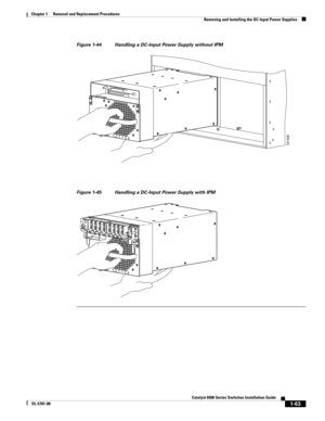 Page 2711-63
Catalyst 6500 Series Switches Installation Guide
OL-5781-08
Chapter 1      Removal and Replacement Procedures
  Removing and Installing the DC-Input Power Supplies
Figure 1-44 Handling a DC-Input Power Supply without IPM
Figure 1-45 Handling a DC-Input Power Supply with IPM
191308
RUNINSTALL
CISCO SYSTEMS, INC1
2
34
INPUT OKFAN
OKOUTPUT
FAIL
RUNINSTALL
CISCO SYSTEMS, INC1
2
34
INPUT OKFAN
OKOUTPUT
FAIL 