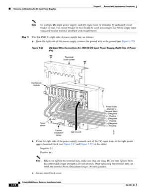 Page 2801-72
Catalyst 6500 Series Switches Installation Guide
OL-5781-08
Chapter 1      Removal and Replacement Procedures
  Removing and Installing the DC-Input Power Supplies
NoteFor multiple DC input power supply, each DC input must be protected by dedicated circuit 
breaker or fuse. The circuit breaker or fuse should be sized according to the power supply input 
rating and local or national electrical code requirements.
Step 10Wire for 4500 W (right side of power supply bay) as follows:
a.From the right side...