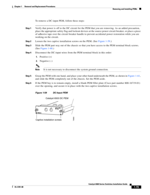 Page 2871-79
Catalyst 6500 Series Switches Installation Guide
OL-5781-08
Chapter 1      Removal and Replacement Procedures
  Removing and Installing PEMs
To remove a DC-input PEM, follow these steps:
Step 1Verify that power is off to the DC circuit for the PEM that you are removing. As an added precaution, 
place the appropriate safety flag and lockout devices at the source power circuit breaker, or place a piece 
of adhesive tape over the circuit breaker handle to prevent accidental power restoration while you...