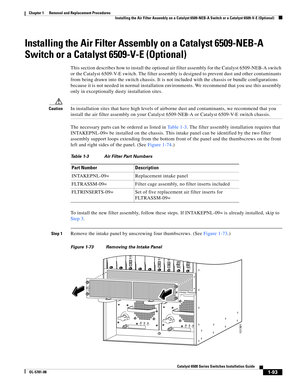 Page 3011-93
Catalyst 6500 Series Switches Installation Guide
OL-5781-08
Chapter 1      Removal and Replacement Procedures
  Installing the Air Filter Assembly on a Catalyst 6509-NEB-A Switch or a Catalyst 6509-V-E (Optional)
Installing the Air Filter Assembly on a Catalyst 6509-NEB-A 
Switch or a Catalyst 6509-V-E (Optional)
This section describes how to install the optional air filter assembly for the Catalyst 6509-NEB-A switch 
or the Catalyst 6509-V-E switch. The filter assembly is designed to prevent dust...