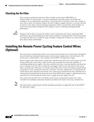 Page 3061-98
Catalyst 6500 Series Switches Installation Guide
OL-5781-08
Chapter 1      Removal and Replacement Procedures
  Installing the Remote Power Cycling Feature Control Wires (Optional)
Checking the Air Filter
Once you have installed the optional air filter assembly on the Catalyst 6509-NEB-A or 
Catalyst 6509-V-E switch chassis, you need to periodically check the air filter for damage and 
cleanliness. We recommend that you perform a visual inspection of the filter at least once a month, or 
more often...