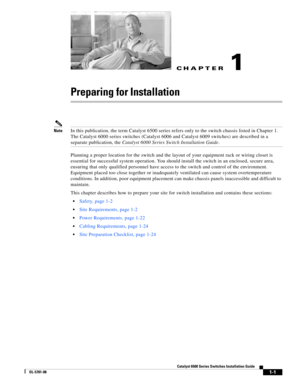 Page 97CH A P T E R
1-1
Catalyst 6500 Series Switches Installation Guide
OL-5781-08
1
Preparing for Installation
NoteIn this publication, the term Catalyst 6500 series refers only to the switch chassis listed in Chapter 1. 
The Catalyst 6000 series switches (Catalyst 6006 and Catalyst 6009 switches) are described in a 
separate publication, the Catalyst 6000 Series Switch Installation Guide.
Planning a proper location for the switch and the layout of your equipment rack or wiring closet is 
essential for...