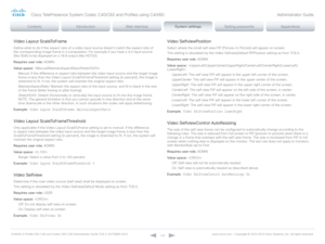 Page 113D14636.12 Profile C60-C40 and Codec C60-C40 Administrator Guide TC6.3, OCTOBER 2013. www.cisco.com — Copyright © 2010-2013 Cisco Systems, Inc. All rights reser ved. 
11 3
Video Layout ScaleToFrame
Define what to do if the aspect ratio of a video input source doesn't match the aspect ratio of 
the corresponding image frame in a composition. For example if you have a 4:3 input source 
(like XGA) to be displayed on a 16:9 output (like HD720).
Requires user role:  ADMIN
Value space:  
Manual:  If the...