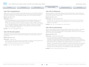 Page 118D14636.12 Profile C60-C40 and Codec C60-C40 Administrator Guide TC6.3, OCTOBER 2013. www.cisco.com — Copyright © 2010-2013 Cisco Systems, Inc. All rights reser ved. 
11 8
Video OSD LanguageSelection
Applies to the on screen menu (OSD). The language selection menu can be hidden outside the 
administrator settings menu and visible inside, or it can be visible both inside and outside the 
administrator settings menu. The administrator settings menu can be password protected.
Requires user role:  ADMIN
Value...