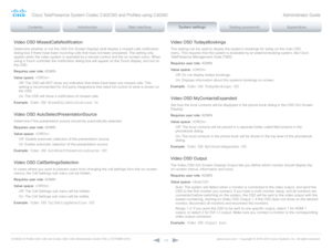 Page 119D14636.12 Profile C60-C40 and Codec C60-C40 Administrator Guide TC6.3, OCTOBER 2013. www.cisco.com — Copyright © 2010-2013 Cisco Systems, Inc. All rights reser ved. 
11 9
Video OSD MissedCallsNotification
Determine whether or not the OSD (On Screen Display) shall display a missed calls notification 
dialog box if there have been incoming calls that have not been answered. The setting only 
applies when the video system is operated by a remote control and the on-screen menu. When 
using a Touch controller...