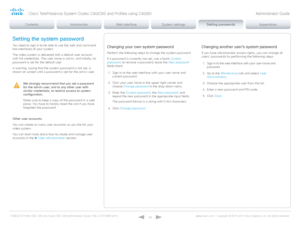 Page 126D14636.12 Profile C60-C40 and Codec C60-C40 Administrator Guide TC6.3, OCTOBER 2013. www.cisco.com — Copyright © 2010-2013 Cisco Systems, Inc. All rights reser ved. 
12 6
Changing your own system password
Perform the following steps to change the system password.
If a password is currently not set, use a blank Current 
password ; to remove a password, leave the New password 
fields blank.
1.
 S

ign in to the web interface with your user name and 
current password.
2.
 C

lick your user name in the upper...
