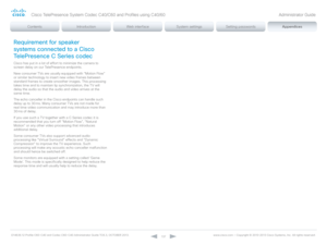 Page 137D14636.12 Profile C60-C40 and Codec C60-C40 Administrator Guide TC6.3, OCTOBER 2013. www.cisco.com — Copyright © 2010-2013 Cisco Systems, Inc. All rights reser ved. 
137
Requirement for speaker 
systems connected to a Cisco 
TelePresence C Series codec
Cisco has put in a lot of effort to minimize the camera to 
screen delay on our TelePresence endpoints.
New consumer T Vs are usually equipped with “Motion Flow” 
or similar technology to insert new video frames between 
standard frames to create smoother...