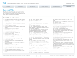 Page 150D14636.12 Profile C60-C40 and Codec C60-C40 Administrator Guide TC6.3, OCTOBER 2013. www.cisco.com — Copyright © 2010-2013 Cisco Systems, Inc. All rights reser ved. 
15 0
Supported RFCs
The RFC (Request for Comments) series contains technical 
and organizational documents about the Internet, including 
the technical specifications and policy documents produced 
by the Internet Engineering Task Force (IETF). 
Current RFCs and drafts supported
• RFC 2190 RTP Payload Format for H.263 Video Streams
•
 
R
 FC...