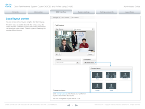 Page 23D14636.12 Profile C60-C40 and Codec C60-C40 Administrator Guide TC6.3, OCTOBER 2013. www.cisco.com — Copyright © 2010-2013 Cisco Systems, Inc. All rights reser ved. 
23
Navigate to: Call Control > Call ControlLocal layout control
You can choose a local layout using the Call Control page.
The term layout is used to describe the various ways the 
videos from the conference participants and a presentation 
can appear on your screen. Different types of meetings will 
require different layouts.
Change the...