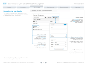 Page 27D14636.12 Profile C60-C40 and Codec C60-C40 Administrator Guide TC6.3, OCTOBER 2013. www.cisco.com — Copyright © 2010-2013 Cisco Systems, Inc. All rights reser ved. 
27
Navigate to: Call Control > Favorites ManagementManaging the favorites list
The entries in the favorites list can be accessed from the 
Touch controller , the on-screen menu (the My contacts folder 
in the phone book) and the Web interface.
Adding a contact
Click Add contact and fill in 
the form that pops up. Then 
click  Save to store...