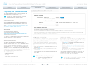 Page 51D14636.12 Profile C60-C40 and Codec C60-C40 Administrator Guide TC6.3, OCTOBER 2013. www.cisco.com — Copyright © 2010-2013 Cisco Systems, Inc. All rights reser ved. 
51
Upgrading the system software
This video conference system is using TC software. The 
version described in this document is TC6.3.
Contact your system administrator if you have 
questions about the software version.
Software release notes
For a complete overview of the news and changes, we 
recommend reading the Software Release Notes...