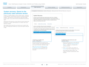 Page 53D14636.12 Profile C60-C40 and Codec C60-C40 Administrator Guide TC6.3, OCTOBER 2013. www.cisco.com — Copyright © 2010-2013 Cisco Systems, Inc. All rights reser ved. 
53
System recovery: Revert to the 
previously used software version
If there is a severe problem with the video system, switching 
to the previously used software version may help solving the 
problem. The previously used software image still resides 
on the system, so you do not have to download the software 
again.
Reverting to the...