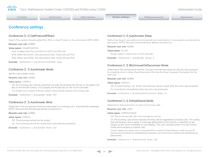 Page 69D14636.12 Profile C60-C40 and Codec C60-C40 Administrator Guide TC6.3, OCTOBER 2013. www.cisco.com — Copyright © 2010-2013 Cisco Systems, Inc. All rights reser ved. 
69
Conference settings
Conference [1..1] CallProtocolIPStack
Select if the system should enable IPv4, IPv6, or dual IP stack on the call protocol (SIP, H323).
Requires user role:  ADMIN
Value space:  
Dual:  Enables both IPv4 and IPv6 for H323 and SIP calls. 
IPv4:  When set to IPv4, the call protocol (SIP, H323) will use IPv4.
IPv6:  When...