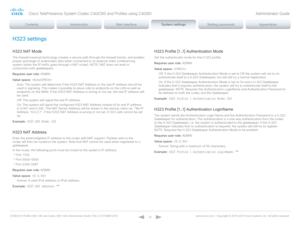 Page 76D14636.12 Profile C60-C40 and Codec C60-C40 Administrator Guide TC6.3, OCTOBER 2013. www.cisco.com — Copyright © 2010-2013 Cisco Systems, Inc. All rights reser ved. 
76
H323 settings
H323 NAT Mode
The firewall traversal technology creates a secure path through the firewall barrier, and enables 
proper exchange of audio/video data when connected to an external video conferencing 
system (when the IP traffic goes through a NAT router). NOTE: NAT does not work in 
conjunction with gatekeepers.
Requires user...