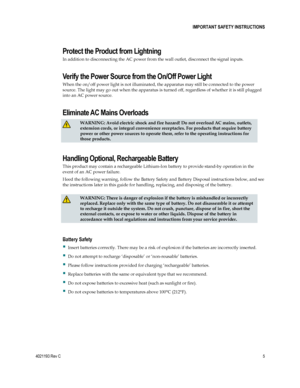 Page 5 
4021193 Rev C  5 
 
 IMPORTANT SAFETY INSTRUCTIONS 
  
Protect the Product from Lightning 
In addition to disconnecting the AC power from the wall outlet, disconnect the signal inputs. 
Verify the Power Source from the On/Off Power Light 
When the on/off power light is not illuminated, the apparatus may still be connected to the power 
source. The light may go out when the apparatus is turned off, regardless of whether it is still plugged 
into an AC power source. 
Eliminate AC Mains Overloads...