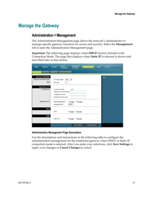 Page 814021193 Rev C  81 
 
 Manage the Gateway 
 
Manage the Gateway 
Administration > Management 
The Administration Management page allows the network‘s administrator to 
manage specific gateway functions for access and security. Select the Management 
tab to open the Administration Management page. 
Important: The following page displays when DHCP (factory default) is the 
Connection Mode. The page that displays when Static IP is selected is shown and 
described later in this section. 
 
Administration...