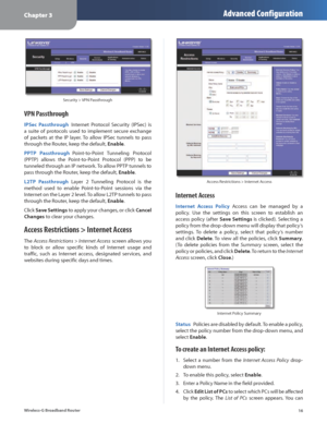 Page 20Chapter 3Advanced Configuration
16
Wireless-G Broadband Router
 
Security > VPN Passthrough
VPN Passthrough
IPSec  Passthrough 
Internet  Protocol  Security  (IPSec)  is 
a  suite  of  protocols  used  to  implement  secure  exchange 
of  packets  at  the  IP  layer.  To  allow  IPSec  tunnels  to  pass 
through the Router, keep the default, Enable. 
PPTP  Passthrough  Point-to-Point  Tunneling  Protocol 
(PPTP)  allows  the  Point-to-Point  Protocol  (PPP)  to  be 
tunneled through an IP network. To...