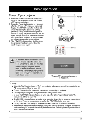 Page 2929
Power off your projector 
Power Power  
360.2
141.7VOL-
VOL+AUDIO
AUDIO
IN2
AUDIO
IN1 AUDIO
OUT
S-VIDEO
VIDEO R/C
IN R/C
OUT
RS-232C
DVI-D
P/PR
MONITOR OUT
VGA 
ING/Y
B/PBH/HV V
1. Press the Power button at the rear control 
panel or the remote controller, the “Power 
off?” message displays.
2.  Press the Power button again in 4 seconds 
after the “Power off?” message prompted 
to you. The POWER indicator flashes red 
while the cooling fan continues running. 
(You may set up noise level and speed of...