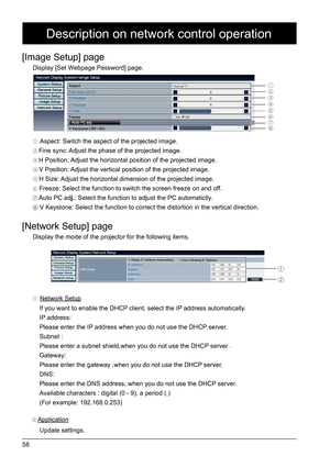 Page 5858
[Image Setup] page
①  Aspect: Switch the aspect of the projected image.
②Fine sync: Adjust the phase of the projected image.
③ H Position:  Adjust the horizontal position of the projected image.  
④V Position: Adjust the vertical position of the projected image.  
⑤H Size: Adjust the horizontal dimension of the projected image.  
⑥ Freeze: Select the function to switch the screen freeze on and off.
 Auto PC adj.: Select the function to adjust the PC automaticlly.
 V Keystone: Select the function to...