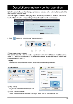 Page 5959
② Play or stop  
③ Select screenshot mode .
Play or stop projec the selected pictures.
 Select screenshot mode 
from the "full range", "fixed size" or "variable size" and
5)  PwPresenter 
Software: when the input signal source is chosen as the network, the netw\
ork will be 
used to project computer image.
After entering the IP address of the projector in the web page to the main interface, click "\
 Down-
load", and download the corresponding PwPresenter software with...