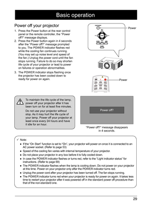 Page 2929
Power off your projector 
Power Power  
360.2
141.7VOL-
VOL+AUDIO
AUDIO
IN2
AUDIO
IN1 AUDIO
OUT
S-VIDEO
VIDEO R/C
IN R/C
OUT
RS-232C
DVI-D
P/PR
MONITOR OUT
VGA 
ING/Y
B/PBH/HV V
1. Press the Power button at the rear control 
panel or the remote controller, the “Power 
off?” message displays.
2.  Press the Power button again in 4 seconds 
after the “Power off?” message prompted 
to you. The POWER indicator flashes red 
while the cooling fan continues running. 
(You may set up noise level and speed of...