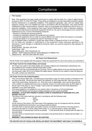 Page 1111
Compliance
The AC Power Cord supplied with this projector meets the requirement for use\
 in the country you purchased it.  
AC Power Cord for the United States and Canada:AC Power Cord used in the United States and Canada is listed by the Unde\
rwriters Laboratories (UL) 
and certified by the Canadian Standard Association (CSA).
AC Power Cord has a grounding-type AC line plug. This is a safety feature to be sure that the plug will fit 
into the power outlet. Do not try to defeat this safety feature....