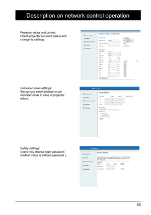 Page 6565
Description on network control operation 
Projector status and control:  
Check projector’s current status and 
change its settings. 
Reminder email settings:  
Set up your email address to get 
reminder email in case of projector 
failure. 
Safety settings:  
Users may change login password. 
(Default value is without password.)  
