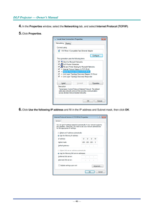 Page 61— 46 — 
DLP Projector — Owner’s Manual
4. In the Properties window, select the Networking tab, and select Internet Protocol (TCP/IP).
5. Click Properties.
6. Click Use the following IP address and fill in the IP address and Subnet mask, then click OK.  