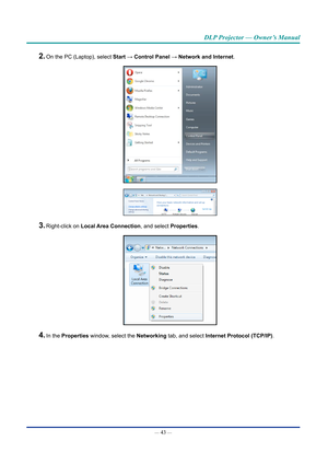 Page 58— 43 — 
DLP Projector — Owner’s Manual
2. On the PC (Laptop), select Start → Control Panel → Network and Internet.
3. Right-click on Local Area Connection, and select Properties.
4. In the Properties window, select the Networking tab, and select Internet Protocol (TCP/IP).  