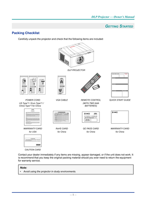 Page 16— 1 — 
DLP Projector — Owner’s Manual
GettinG Started
Packing Checklist
Carefully unpack the projector and check that the following items are in\
cluded: 
DLP PROJECTOR
+-+-
ONOFF213546879
GammaBrightCont.PIP
0InfoModeAutoSourceMenuExit
Hot KeyShutter(AV Mute)Pattern
FocusLens HLens V
Keystone H Keystone V
Zoom
Enter
Quick Start Guide 
Accessories List
Turn on the projectorTurn off the projector
How to install lens
EK-610
POWER CORD 
US Type*1 / Euro Type*1 /
China Type*1 for China VGA CABLE
REMOTE...