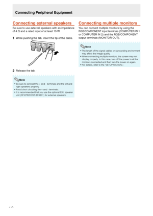 Page 2018
Connecting Peripheral Equipment
Connecting external speakers
Be sure to use external speakers with an impedance 
of 4 
 and a rated input of at least 15 W.
1  While pushing the tab, insert the tip of the cable.
2  Release the tab.
• Be sure to connect the + and - terminals and the left and 
right speakers properly.
• Avoid short circuiting the + and - terminals.
• It is recommended that you use the optional EIKI speaker 
unit (SP-EF5201/SP-EF4601) for external speakers.
Note
Connecting multiple...