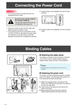 Page 2220
Connecting the Power Cord
Caution
•  Do not use a power cord other than the one 
supplied with the monitor.
Be sure to use a power outlet of 
AC 100-240 V, 50/60 Hz.
Using power supply other than the 
one speciﬁ ed may cause ﬁ re.
•  Place the monitor close to the AC outlet, and 
keep the power plug within reach.
•  This product must only be connected to an AC 
100-240 V, 50/60 Hz, grounded (3-prong) outlet. 
Connecting it to any other kind of outlet will 
damage the product and invalidate the...