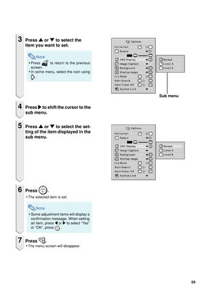 Page 6159
3Press '
' '
'
'  or 
"
" "
"
"  to select the
item you want to set.
Note
• Press  to return to the previous
screen.
• In some menu, select the icon using
 .
4Press 
|
| |
|
|  to shift the cursor to the
sub menu.
5Press  '
' '
'
'  or 
"
" "
"
"  to select the set-
ting of the item displayed in the
sub menu.
6Press .
• The selected item is set.
Note
• Some adjustment items will display a
confirmation message. When...