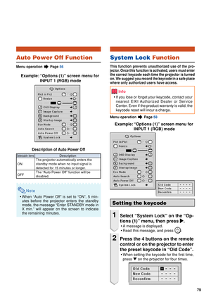 Page 8179
Auto Power Off Function
Menu operation  Page 56
Example: “Options (1)” screen menu for
INPUT 1 (RGB) mode
Description of Auto Power Off
Note
•When “Auto Power Off” is set to “ON”, 5 min-
utes before the projector enters the standby
mode, the message “Enter STANDBY mode in
X min.” will appear on the screen to indicate
the remaining minutes.
Description
The projector automatically enters the
standby mode when no input signal is
detected for 15 minutes or longer.
The “Auto Power Off” function will be...