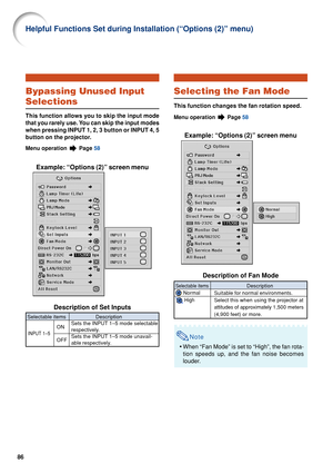 Page 8886
Helpful Functions Set during Installation (“Options (2)” menu)\
Bypassing Unused Input
Selections
This function allows you to skip the input mode
that you rarely use. You can skip the input modes
when pressing INPUT 1, 2, 3 button or INPUT 4, 5
button on the projector.
Menu operation  Page 58
Example: “Options (2)” screen menu
Description of Set Inputs
Selecting the Fan Mode
This function changes the fan rotation speed.
Menu operation  Page  58
Example: “Options (2)” screen menu
Description of Fan...