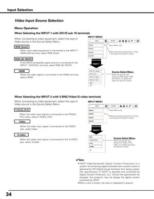 Page 3434
When the video input signal is connected to the S-VIDEO 
jack, select S-video.
When the video input signal is connected to the Y-Pb/Cb-
Pr/Cr jacks, select Y, Pb/Cb, Pr/Cr.
When the video input signal is connected to the VIDEO 
jack, select Video.
When connecting to video equipment, select the type of 
Video source in the Source Select Menu. 
Video
y , Pb/Cb, Pr/Cr
S-video
Menu Operation
Input Menu icon
Move the pointer (red arrow) to Input 
2 and press the SELECT button.
Input 2
Move the pointer (red...