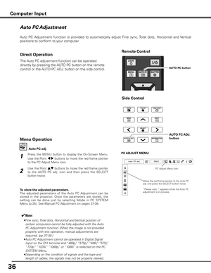 Page 3636
Auto PC Adjustment
Auto  PC  Adjustment  function  is  provided  to  automatically  adjust  Fine  sync, Total  dots,  Horizontal  and  Vertical 
positions to conform to your computer. 
Press  the  MENU  button  to  display  the  On-Screen  Menu. 
Use the Point 7 8 buttons to move the red frame pointer 
to the PC Adjust Menu icon.1
2
Use the Point  ed buttons to move the red frame pointer 
to  the  AUTO  PC  adj.  icon  and  then  press  the  SELECT 
button twice. PC ADJUST MENU
Auto PC adj .
To store...