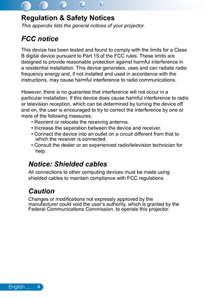 Page 54English ...
Regulation & Safety Notices
This appendix lists the general notices of your projector. 
FCC notice 
This device has been tested and found to comply with the limits for a Cl\
ass 
B digital device pursuant to Part 15 of the FCC rules. These limits are 
designed to provide reasonable protection against harmful interference i\
n 
a residential installation. This device generates, uses and can radiate radio 
frequency energy and, if not installed and used in accordance with the 
instructions,...