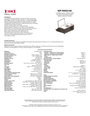 Page 1EIP-WSS3100
3,100 ANSI lumens bright with 80% uniformity and a 8000:1 contrast ratio.
HDMI Digital connectivity with HDCP compliance. 1-chip DLP® technology.
Native WXGA resolution. Compatible with inputs up-to UXGA and WSXGA+.
Supports analog and digital video input in all color standards up-to 1080p.
Compatible with Crestron RoomView™ & AMX Device Discovery Technology.
Interactive Features Optional. 3D Ready.
Ultra-Short Throw projector (0.35:1) manual focus lens.
Accepts composite, component, and...