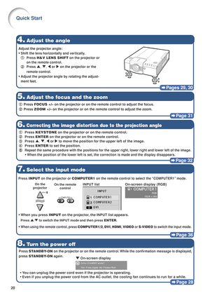 Page 2220
Pages 29, 30
4.Adjust the angle
5.Adjust the focus and the zoom
Page 31
8.Turn the power off
Page 28
7.Select the input mode
Page 36
1
1 1
1
1 Press  FOCUS +/–  on the projector or on the remote control to adjust the focus.
2
2 2
2
2 Press  ZOOM +/–  on the projector or on the remote control to adjust the zoom.
Press INPUT  on the projector or  COMPUTER1 on the remote control to select the “COMPUTER1” mode.
•
• •
•
• When you press  INPUT on the projector, the INPUT list appears.
Press ' /"...
