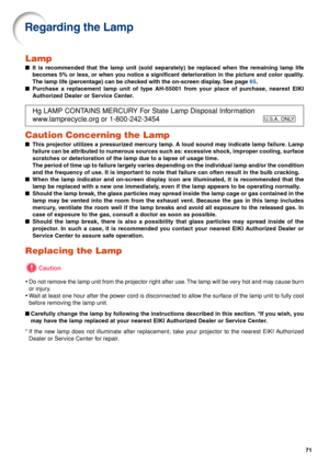 Page 7371
Regarding the Lamp
U.S.A. ONLY
Lamp
■It is recommended that the lamp unit  (sold separately)  be replaced when the remaining lamp life
becomes 5% or less, or when you notice a significant deterioration in the picture and color quality.
The lamp life (percentage) can be checked with the on-screen display. See page  65.
■ Purchase a replacement lamp unit of type AH-55001 from your place of purchase, nearest EIKI
Authorized Dealer or Service Center.
Hg LAMP CONTAINS MERCURY For State Lamp Disposal...