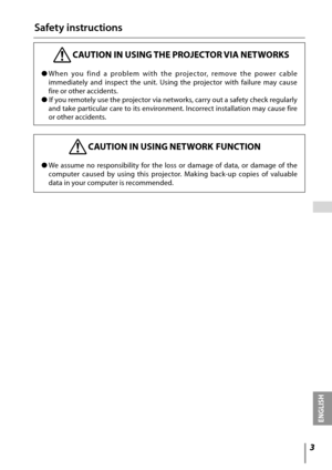 Page 33
ENGLISH
 
Safety instructions
 CAUTION IN USING THE PROJECTOR VIA NETWORKS
● When  you  find  a  problem  with  the  projector,  remove  the  power  cable 
immediately  and  inspect  the  unit.  Using  the  projector  with  failure  may  cause 
fire or other accidents. 
● If you remotely use the projector via networks, carry out a safety check regularly  and take particular care to its environment. Incorrect installation may cause fire 
or other accidents.
 CAUTION IN USING NETWORK  FUNCTION
● We...