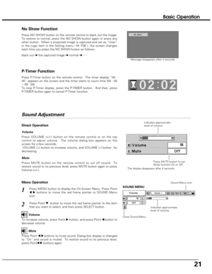 Page 2121
Basic Operation
Message disappears after 4 seconds.
Press P-Timer button on the remote control.  The timer display “00 :
00” appears on the screen and the timer starts to count time (00 : 00
~ 59 : 59).  
To stop P-Timer display, press the P-TIMER button.  And then, press
P-TIMER button again to cancel P-Timer function.
1
2
Press MENU button to display the On-Screen Menu. Press Point
78buttons to move the red frame pointer to SOUND Menu
icon.  Volume
Press VOLUME (+/–) button on the remote control or...