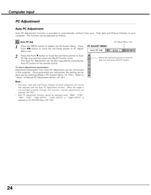 Page 2424
Computer Input
Auto PC Adjustment
Auto PC Adjustment function is provided to automatically conform Fine sync, Total dots and Picture Position to your
computer.  This function can be operated as follows.
Press the MENU button to display the On-Screen Menu.  Press
Point 
7 8button to move the red frame pointer to PC Adjust
Menu icon.1
2Press the Point dbutton to move the red frame pointer to Auto
PC Adj. icon and then press the SELECT button twice.
This Auto PC Adjustment can be also executed by...