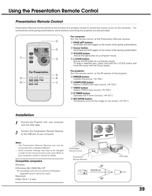 Page 3939
P-
TIMERNO SHOWFREEZE
VIDEO
COMPUTEROMPUTER
L-CLICKR-CLICK
PAGE
qPAGE▲▼buttons
Scroll back and forth pages on the screen when giving  presentations.
Installation
Connect the Projector and  your computer
with the VGA cable. 
q
r
w
y
t
u
i
o
e
For computer
Aim the remote control  at the Presentation Remote receiver. 
wCursor button
Scroll back and forth pages on the screen when giving a presentation.
eR-CLICK button
Acts as the right button on a computer mouse.
rL-CLICK button
Acts as the left button on...